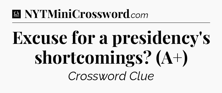 Excuse for a presidency's shortcomings? (A+) - LA Times Crossword