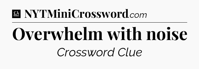 Overwhelm with noise - LA Times Crossword