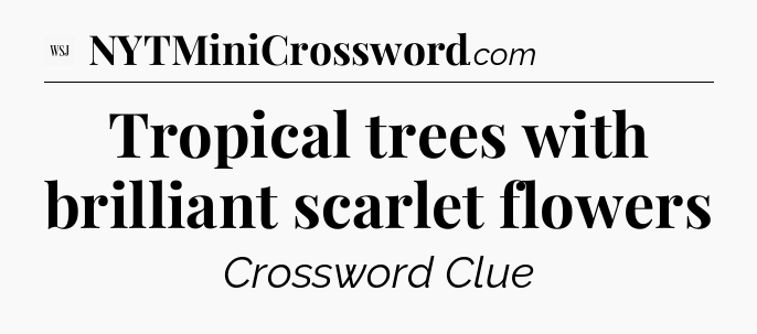 Tropical trees with brilliant scarlet flowers - WSJ Crossword