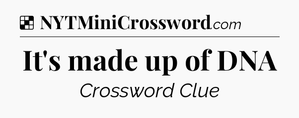 Solution: It's made up of DNA - NYT Crossword