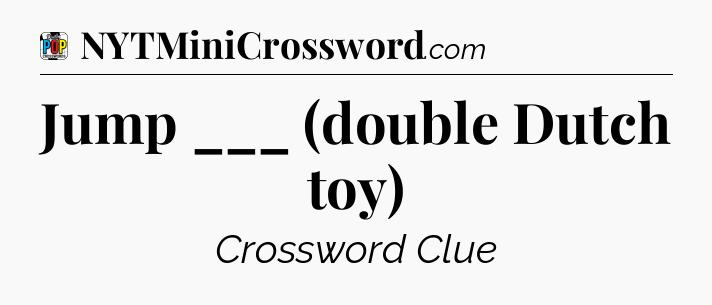 Jump ___ (double Dutch toy) Crossword Clue