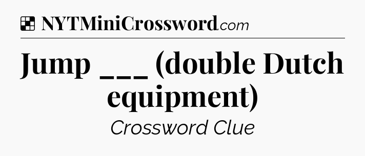 Solution: Jump ___ (double Dutch equipment) - NYT Crossword