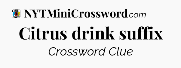 Citrus drink suffix Crossword Clue