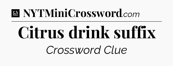 Citrus drink suffix - LA Times Crossword