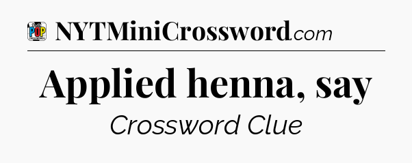 Applied henna, say Crossword Clue