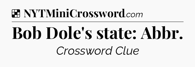 Solution: Bob Dole's state: Abbr - NYT Crossword