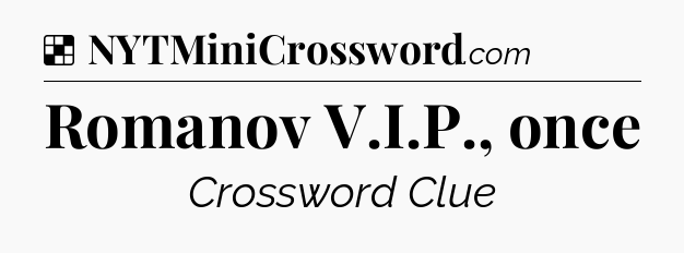 Solution: Romanov V.I.P., once - NYT Crossword