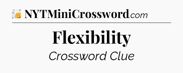 Flexibility  - 7 Little Words