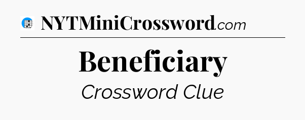 Beneficiary Crossword Clue