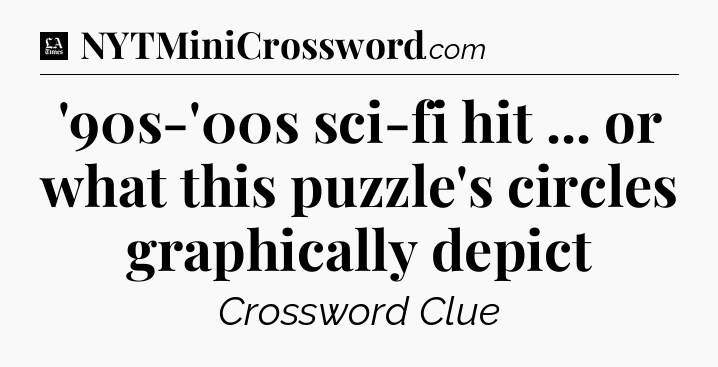 '90s-'00s sci-fi hit ... or what this puzzle's circles graphically depict - LA Times Crossword