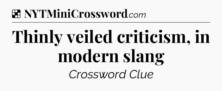Solution: Thinly veiled criticism, in modern slang - NYT Crossword
