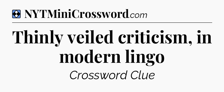 Solution: Thinly veiled criticism, in modern lingo - NYT Mini Crossword