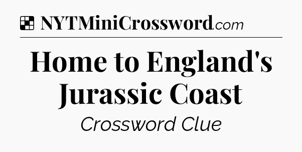 Solution: Home to England's Jurassic Coast - NYT Crossword