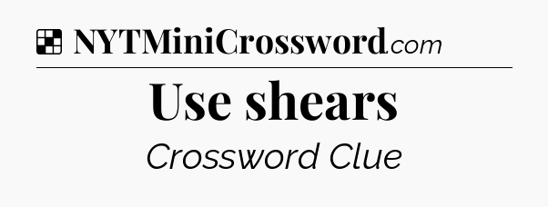 Solution: Use shears - NYT Crossword