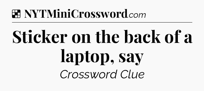 Solution: Sticker on the back of a laptop, say - NYT Crossword