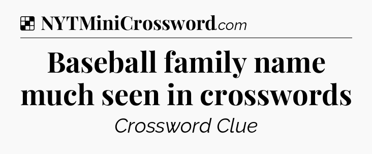 Solution: Baseball family name much seen in crosswords - NYT Crossword