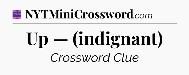 Up — (indignant) - Thomas Joseph Crossword