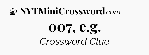 007, e.g - Daily Themed Classic Crossword