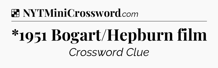 Solution: *1951 Bogart/Hepburn film - NYT Crossword