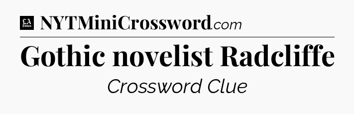 Gothic novelist Radcliffe - LA Times Crossword