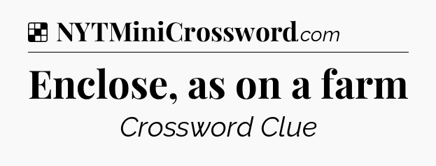 Solution: Enclose, as on a farm - NYT Crossword
