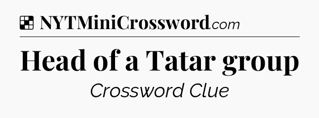 Solution: Head of a Tatar group - NYT Crossword