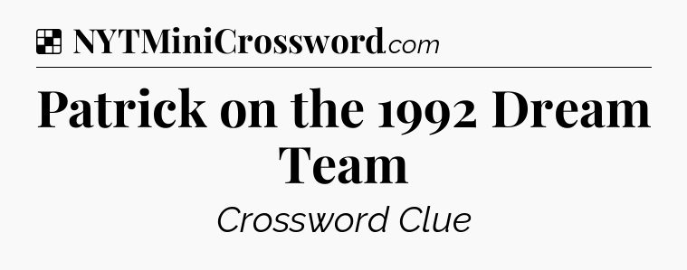Solution: Patrick on the 1992 Dream Team - NYT Crossword