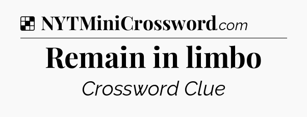Solution: Remain in limbo - NYT Crossword