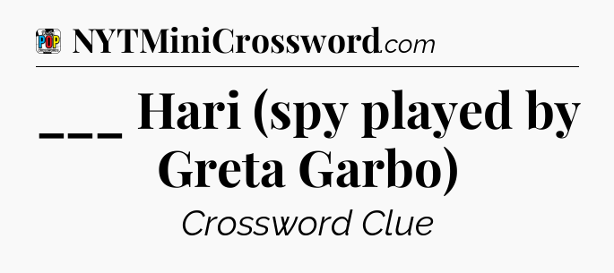 ___ Hari (spy played by Greta Garbo) Crossword Clue