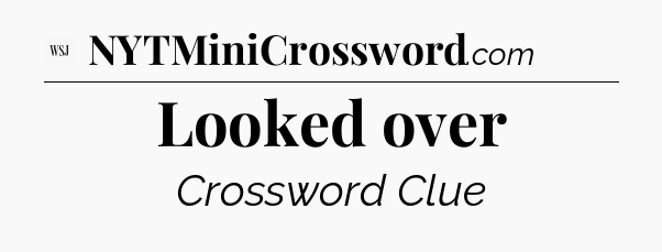 Looked over - WSJ Crossword