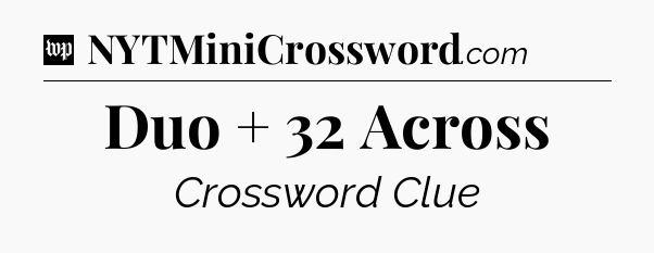 Duo + 32 Across Crossword Clue
