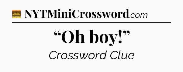 “Oh boy!” - Eugene Sheffer Crossword