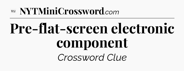 Pre-flat-screen electronic component - WSJ Crossword