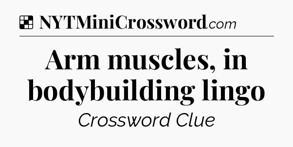 Solution: Arm muscles, in bodybuilding lingo - NYT Crossword