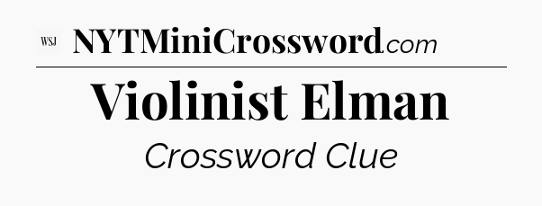 Violinist Elman - WSJ Crossword