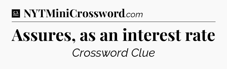 Assures, as an interest rate - LA Times Crossword