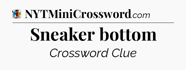 Sneaker bottom Crossword Clue