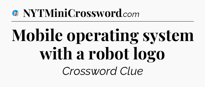 Mobile operating system with a robot logo Crossword Clue