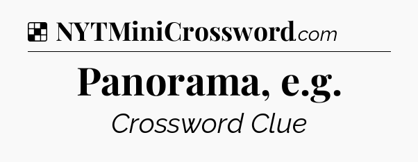 Solution: Panorama, e.g - NYT Crossword