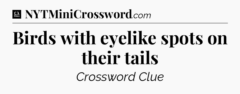 Birds with eyelike spots on their tails - LA Times Crossword