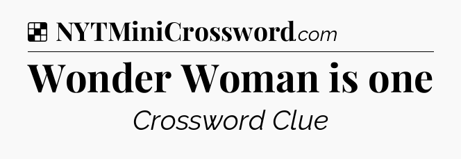 Solution: Wonder Woman is one - NYT Crossword