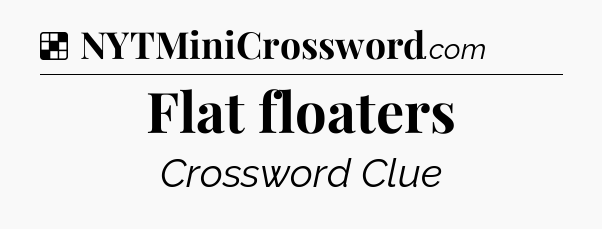 Solution: Flat floaters - NYT Crossword
