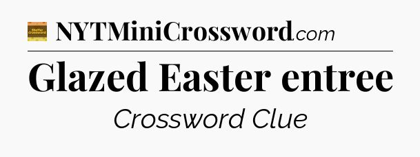 Glazed Easter entree - Eugene Sheffer Crossword
