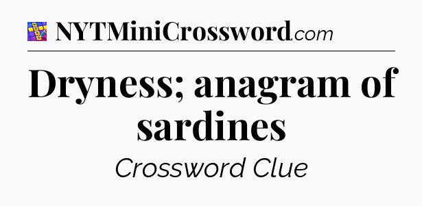 Dryness; anagram of sardines Codycross