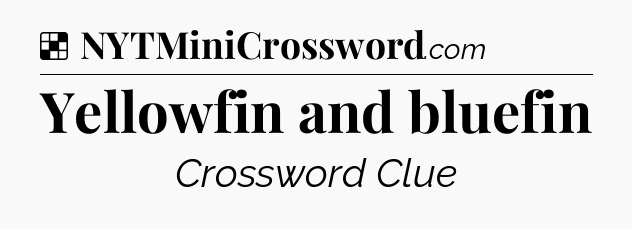 Solution: Yellowfin and bluefin - NYT Crossword