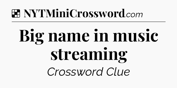 Solution: Big name in music streaming - NYT Crossword