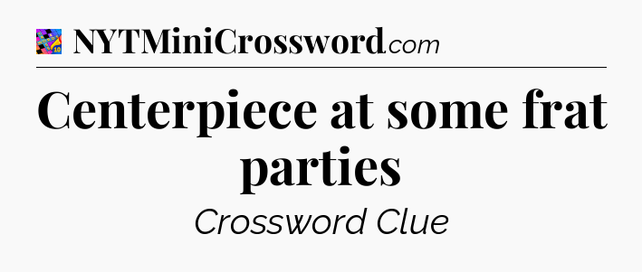 Centerpiece at some frat parties Crossword Clue
