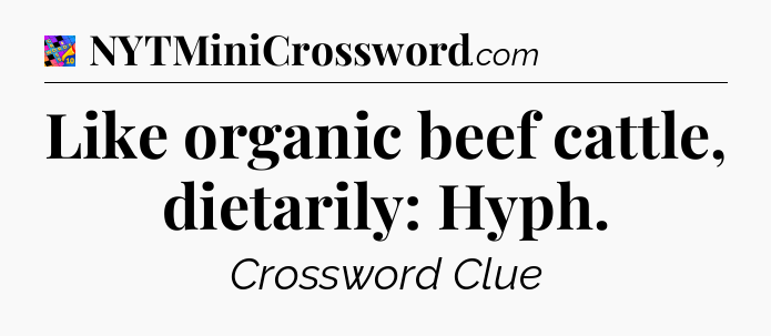 Like organic beef cattle, dietarily: Hyph Crossword Clue