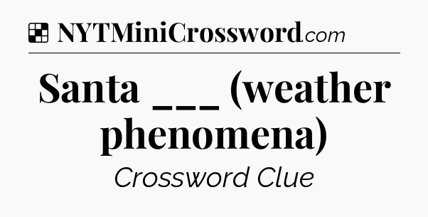 Solution: Santa ___ (weather phenomena) - NYT Crossword
