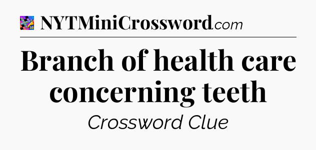 Branch of health care concerning teeth Crossword Clue